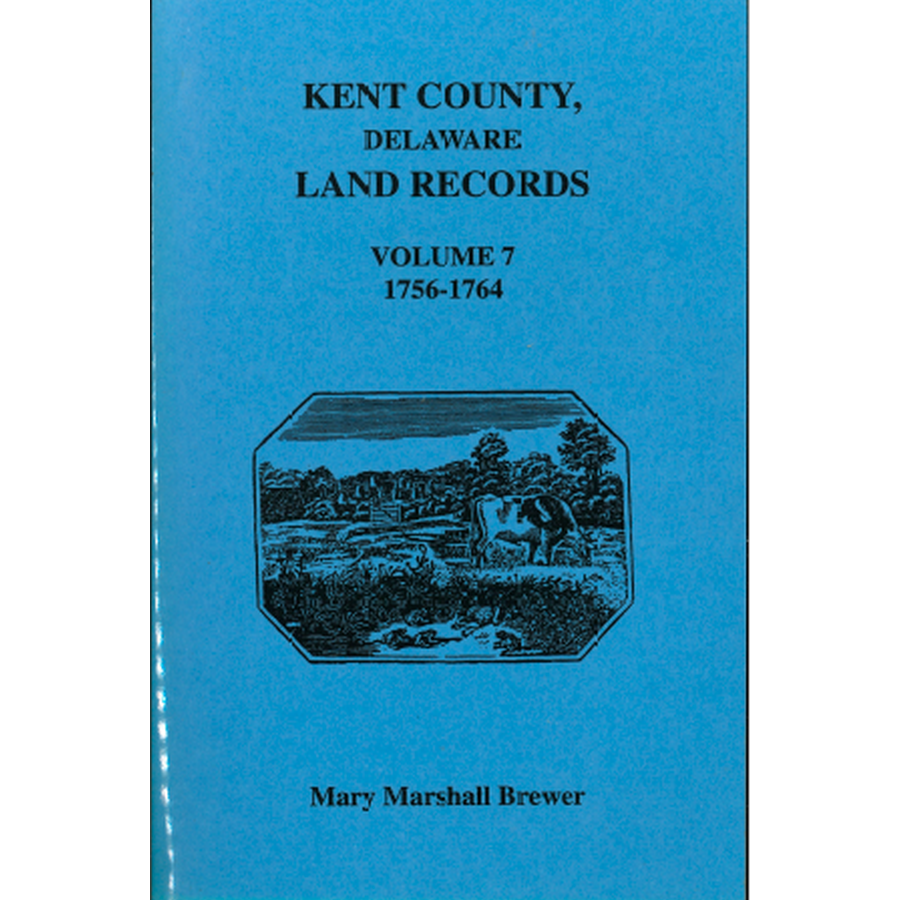 Kent County, Delaware Land Records, Volume 7: 1756-1764
