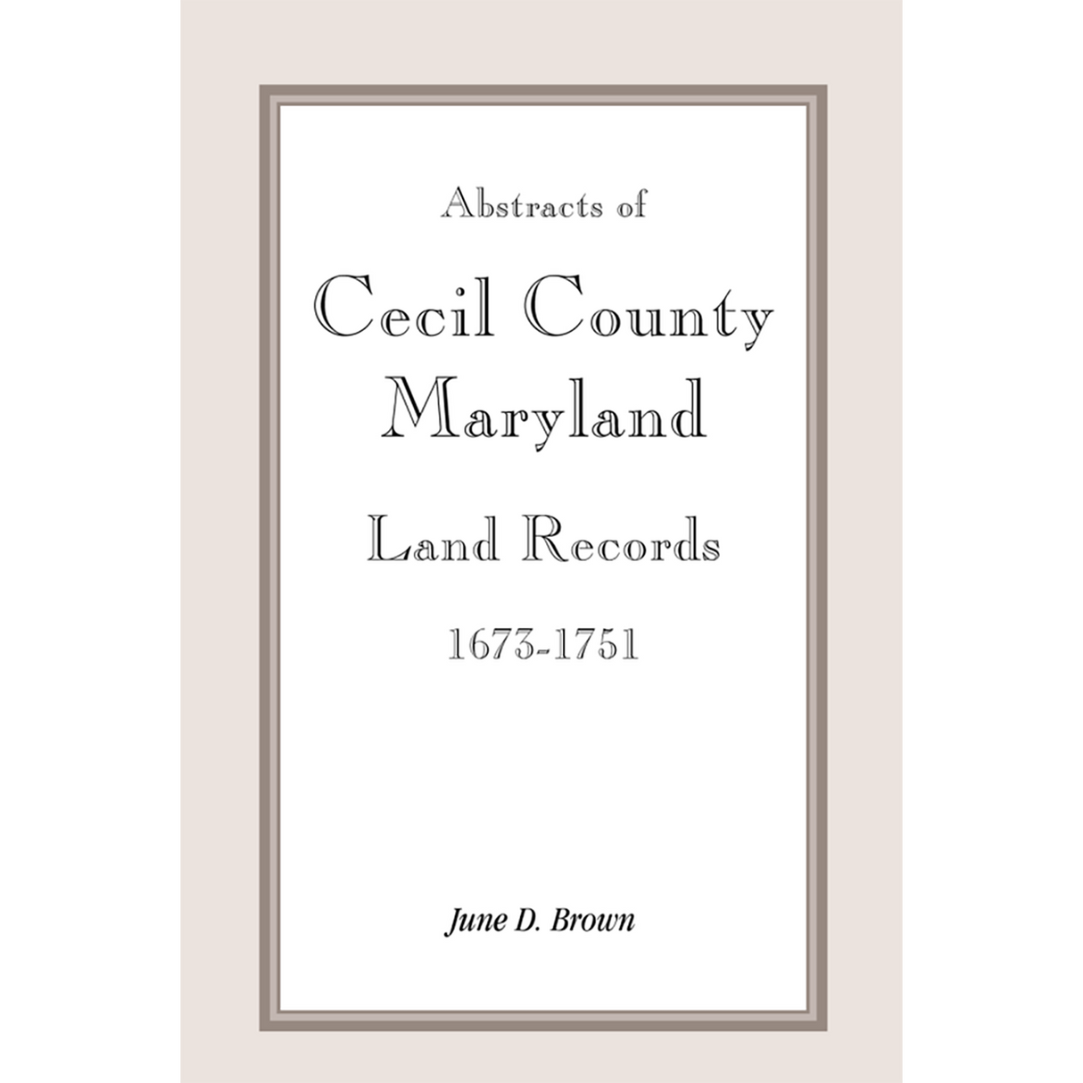 Abstracts of Cecil County, Maryland Land Records 1673-1751