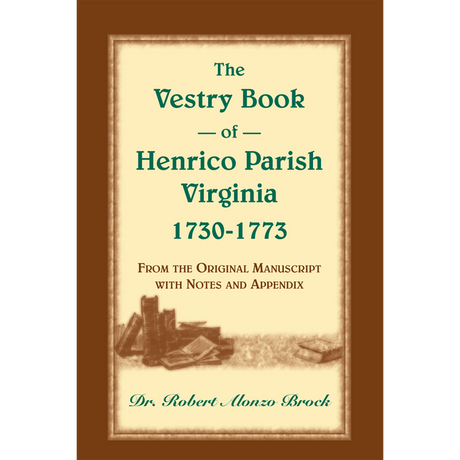 The Vestry Book of Henrico Parish, Virginia, 1730-1773: From the Original Manuscript, with Notes and Appendix
