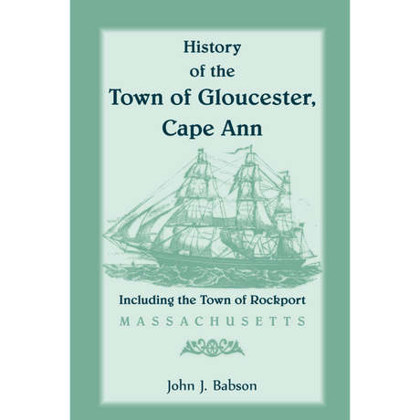 History of the Town of Gloucester, Cape Ann, including the Town of Rockport [Massachusetts]