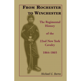 From Rochester to Winchester: The Regimental History of the 22nd New York Cavalry, 1864-1865