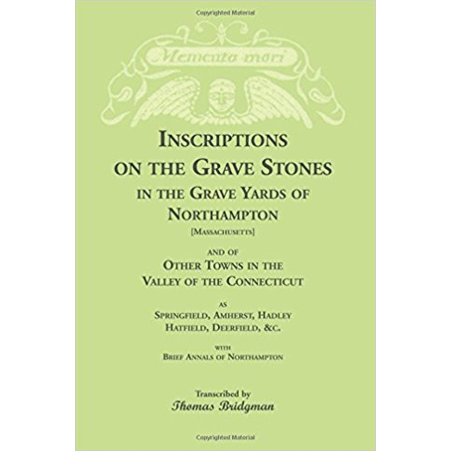 Inscriptions on the Grave Stones in the Grave Yards of Northampton [Massachusetts] and of Other Towns in the Valley of the Connecticut
