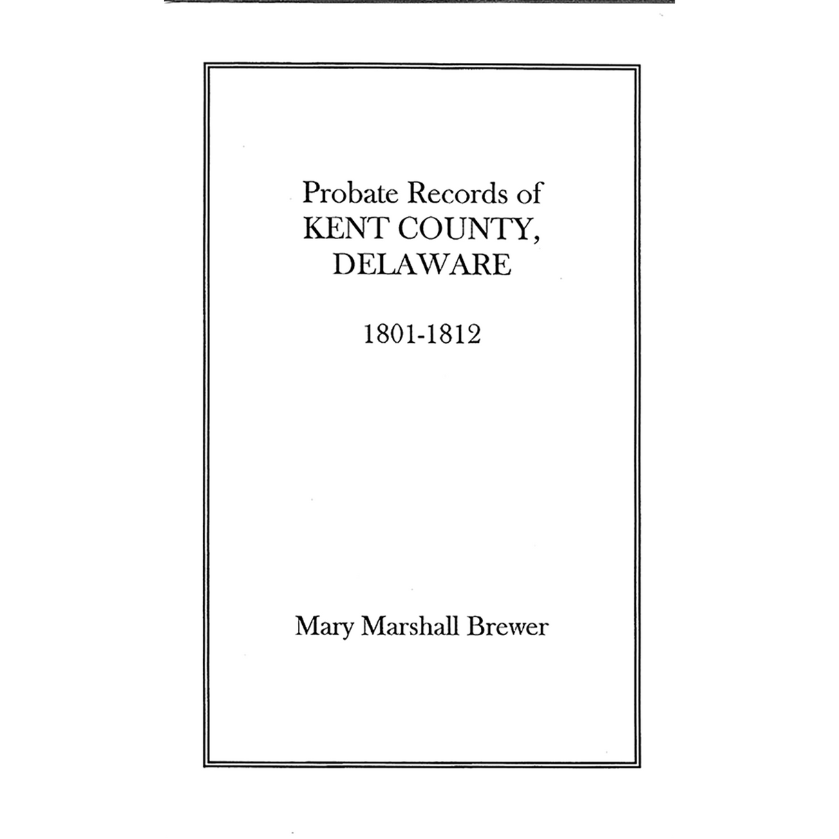 Probate Records of Kent County, Delaware, Volume 1: 1801-1812
