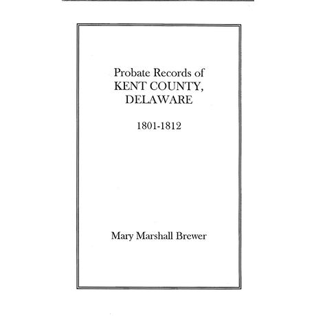 Probate Records of Kent County, Delaware, Volume 1: 1801-1812