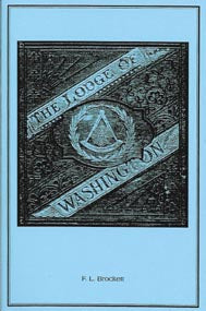 The Lodge of Washington, A History of the Alexandria, Virginia, Washington Lodge, No. 22, 1783-1876