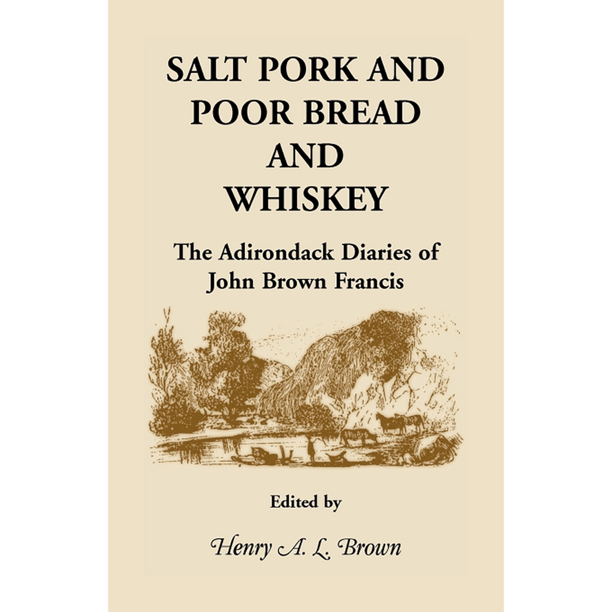 Salt Pork and Poor Bread and Whiskey: The Adirondack Diaries of John Brown Francis