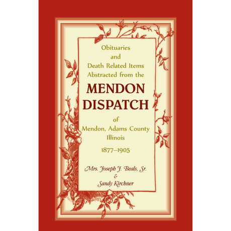 Obituaries and Death Related Items Abstracted from the Mendon Dispatch of Mendon, Adams County, Illinois, 1877-1905