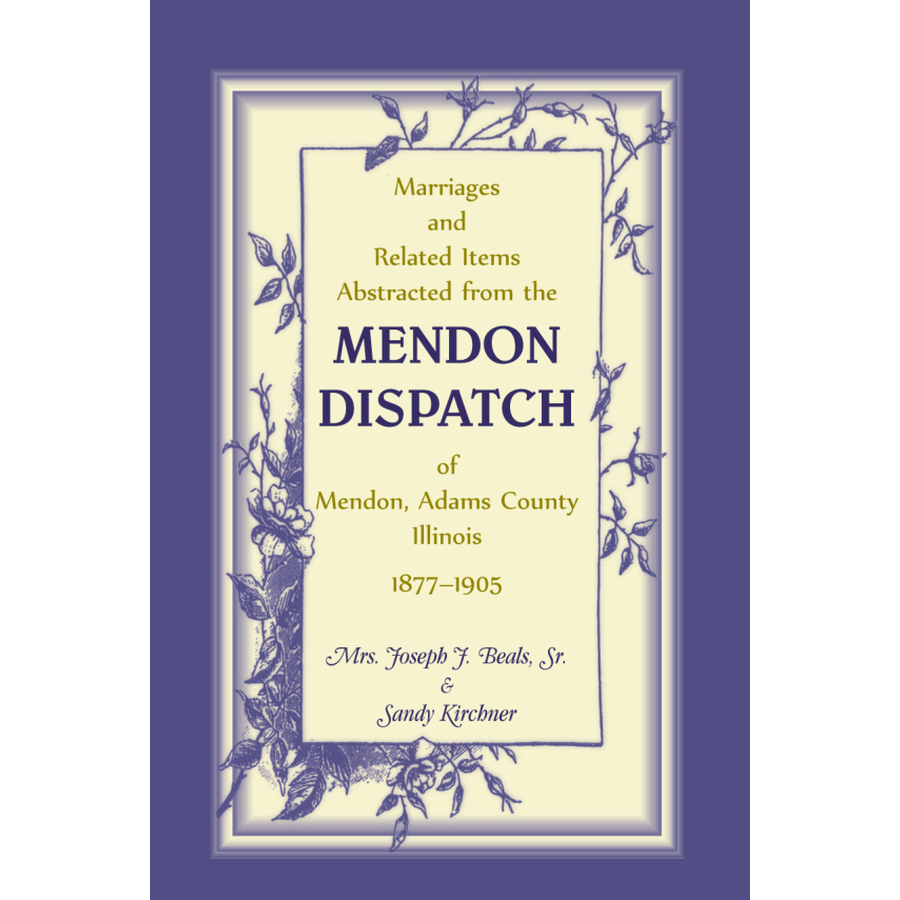 Marriages and Related Items Abstracted from the Mendon Dispatch of Mendon, Adams County, Illinois, 1877-1905