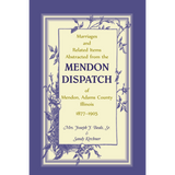 Marriages and Related Items Abstracted from the Mendon Dispatch of Mendon, Adams County, Illinois, 1877-1905