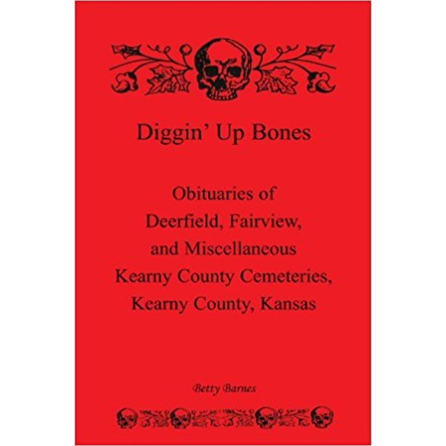 Diggin' Up Bones: Obituaries of Deerfield, Fairview, and Miscellaneous Kearny County Cemeteries, Kearny County, Kansas