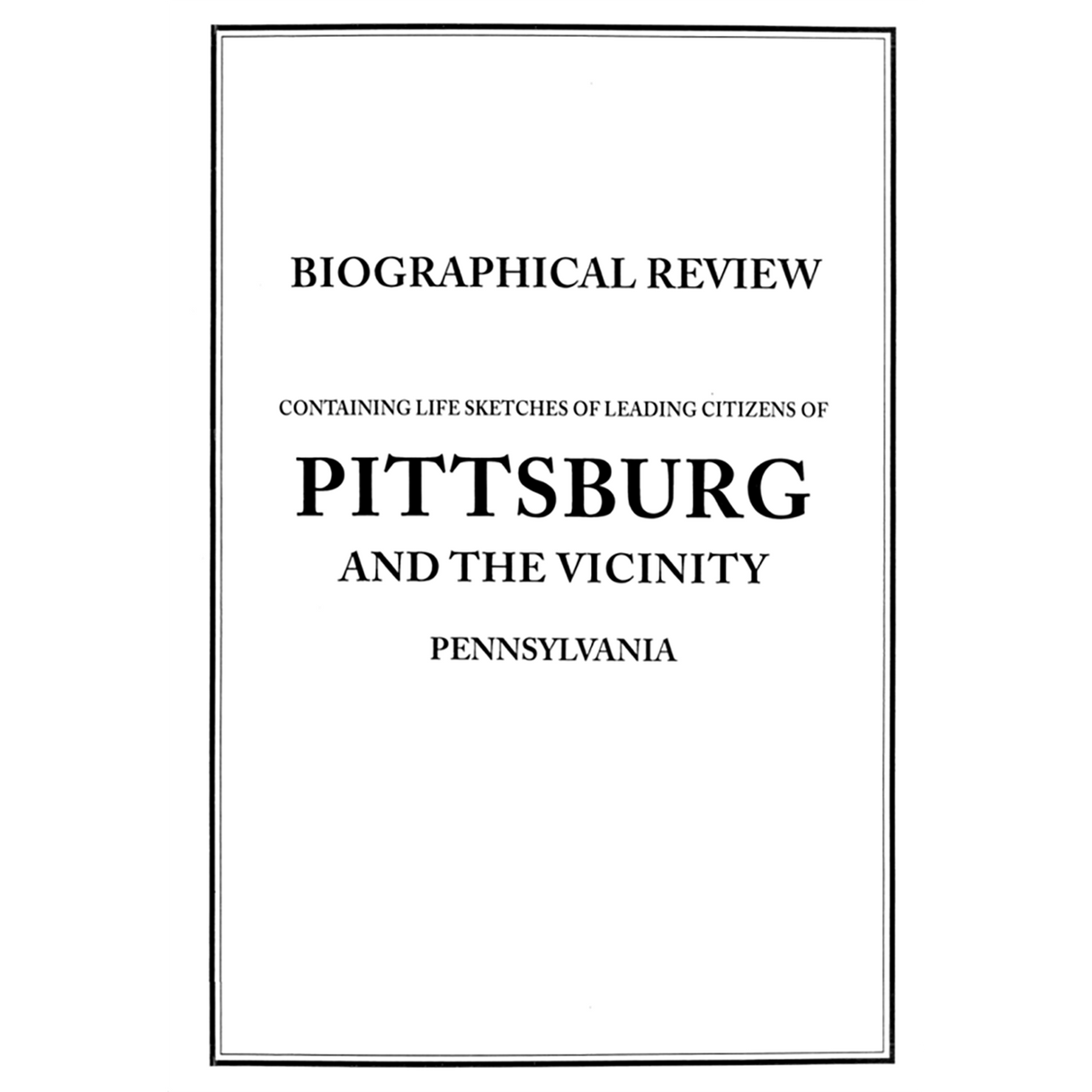 Biographical Review of Pittsburg[h], Pennsylvania and the vicinity: Containing the Life Sketches of Leading Citizens