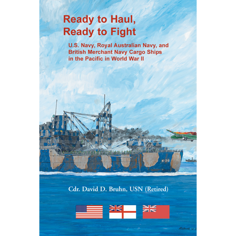 Ready to Haul, Ready to Fight: U.S. Navy, Royal Australian Navy, and British Merchant Navy Cargo Ships in the Pacific in World War II