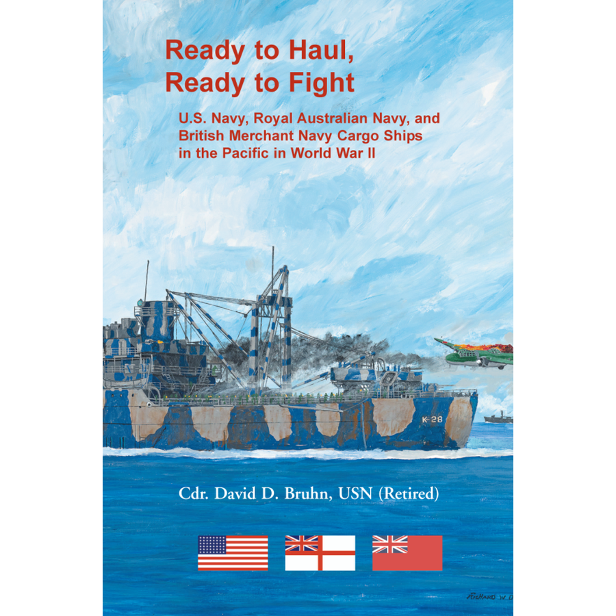 Ready to Haul, Ready to Fight: U.S. Navy, Royal Australian Navy, and British Merchant Navy Cargo Ships in the Pacific in World War II