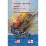 Turn into the Wind, Volume I, US Navy and Royal Navy Light Fleet Aircraft Carriers in World War II, and Contributions of the British Pacific Fleet