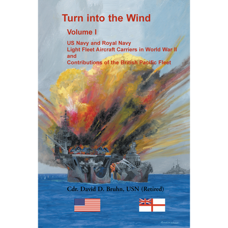 Turn into the Wind, Volume I, US Navy and Royal Navy Light Fleet Aircraft Carriers in World War II, and Contributions of the British Pacific Fleet