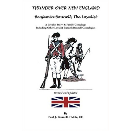 Thunder Over New England: Benjamin Bonnell, The Loyalist, A Loyalist Story and Family Genealogy Including Other Loyalist Bunnell/Bonnell Genealogies