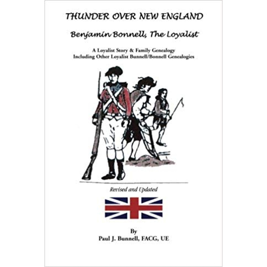 Thunder Over New England: Benjamin Bonnell, The Loyalist, A Loyalist Story and Family Genealogy Including Other Loyalist Bunnell/Bonnell Genealogies