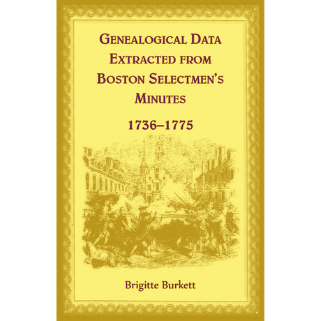 Genealogical Data Extracted from Boston Selectmen's Minutes, 1736-1775