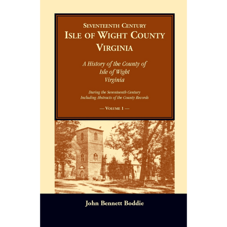 Seventeenth Century Isle of Wight County, Virginia, Volume I