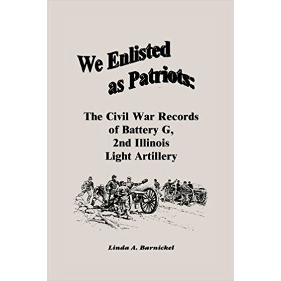 We Enlisted As Patriots: The Civil War Records of Battery G, Second Illinois Light Artillery