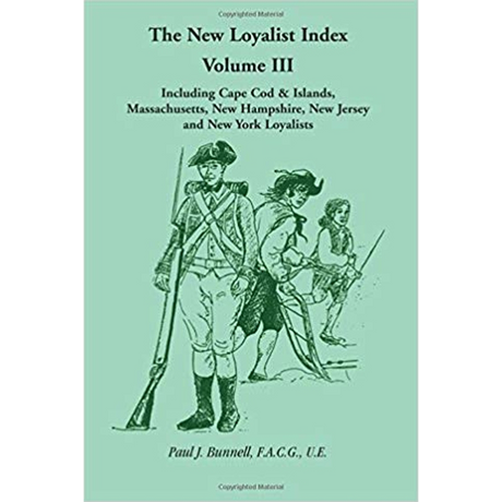 The New Loyalist Index, Volume III, Including Cape Cod and Islands, Massachusetts, New Hampshire, New Jersey and New York Loyalists