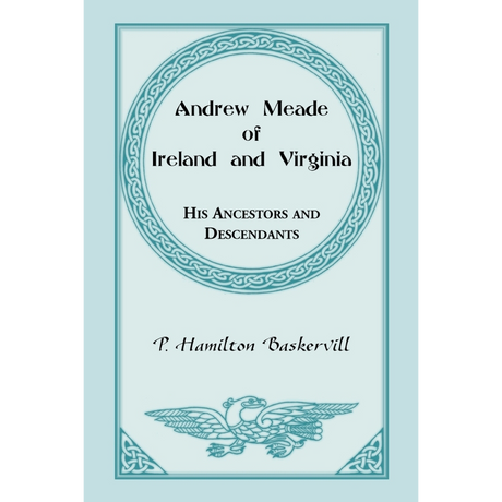 Andrew Meade of Ireland and Virginia: His Ancestors and Descendants