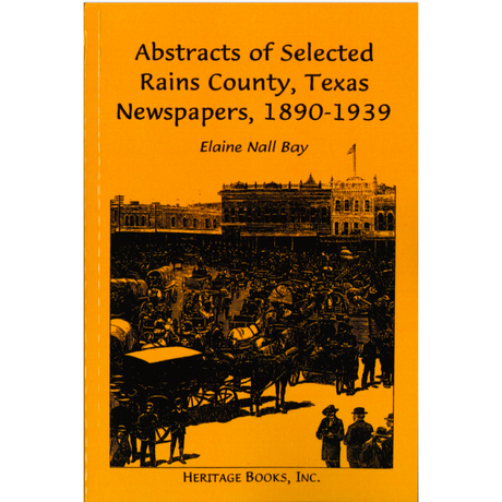 Abstracts of Selected Rains County Texas Newspapers, 1890-1939