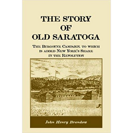 The Story of Old Saratoga: The Burgoyne Campaign, to which is added New York's Share in the Revolution