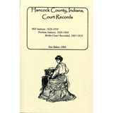 Hancock County, Indiana Court Records: Will Indexes, 1828-1950; Probate Indexes, 1828-1948; Births-Court Recorded, 1867-1919