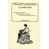 Hancock County, Indiana Court Records: Will Indexes, 1828-1950; Probate Indexes, 1828-1948; Births-Court Recorded, 1867-1919
