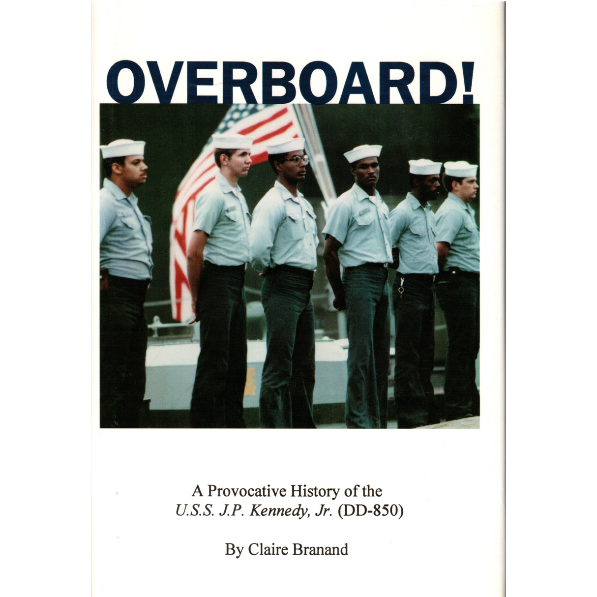 Overboard! A Provocative History of the U.S.S. J. P. Kennedy, Jr. [DD-850]