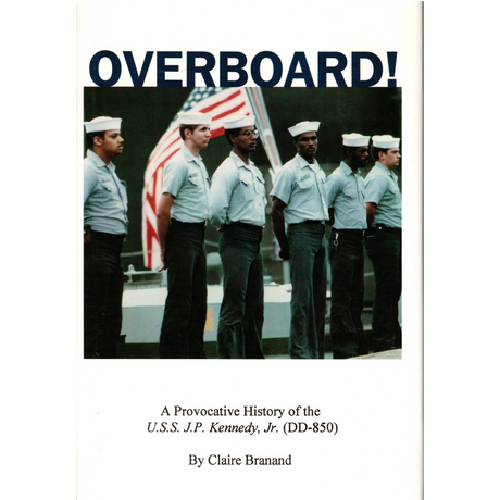 Overboard! A Provocative History of the U.S.S. J. P. Kennedy, Jr. [DD-850]