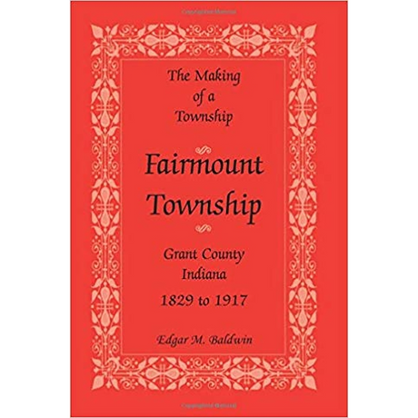 The Making of a Township: Fairmount Township, Grant County, Indiana, 1829 to 1917