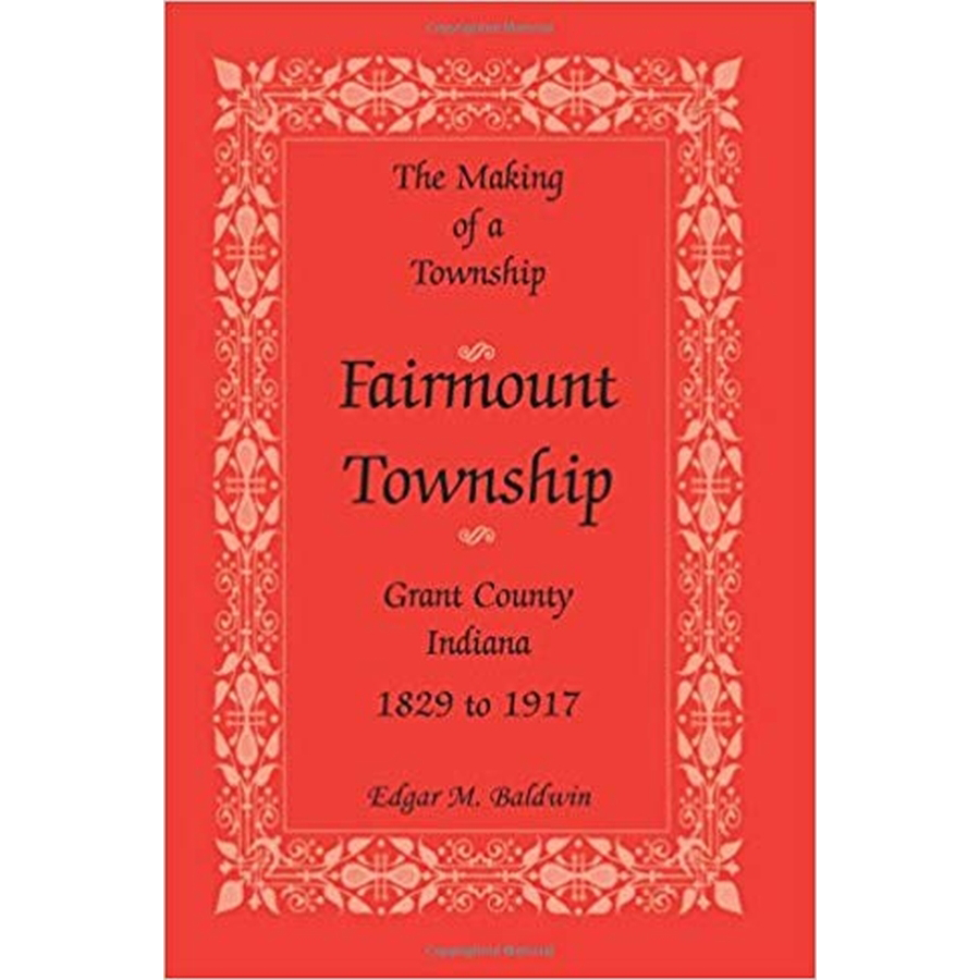 The Making of a Township: Fairmount Township, Grant County, Indiana, 1829 to 1917