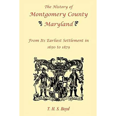The History of Montgomery County, Maryland, from Its Earliest Settlement in 1650 to 1879