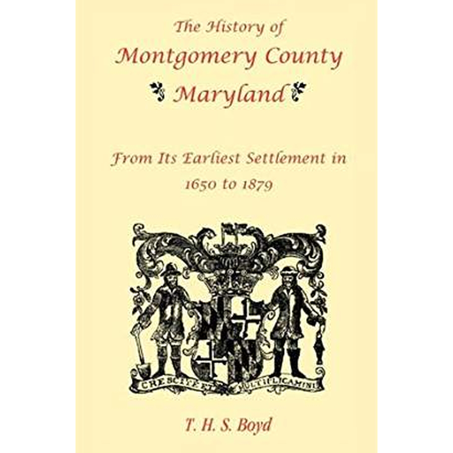The History of Montgomery County, Maryland, from Its Earliest Settlement in 1650 to 1879