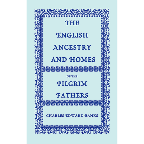 The English Ancestry and Homes of the Pilgrim Fathers