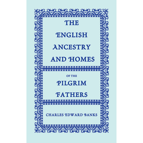 The English Ancestry and Homes of the Pilgrim Fathers