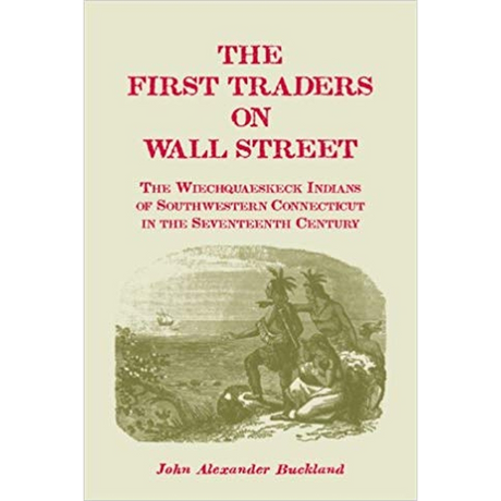 The First Traders on Wall Street: The Wiechquaeskeck Indians of Southwestern Connecticut in the Seventeenth Century