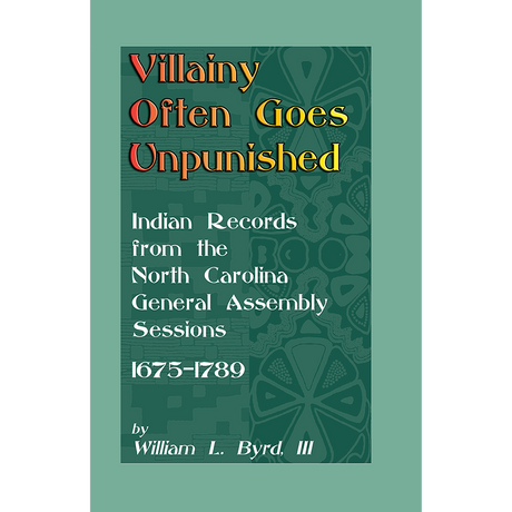 Villainy Often Goes Unpunished: Indian Records from the North Carolina General Assembly Sessions, 1675-1789