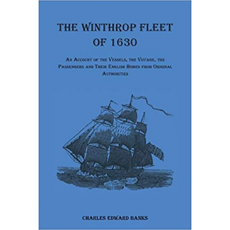 The Winthrop Fleet of 1630: An Account of the Vessels, the Voyage, the Passengers and their English Homes from Original Authorities