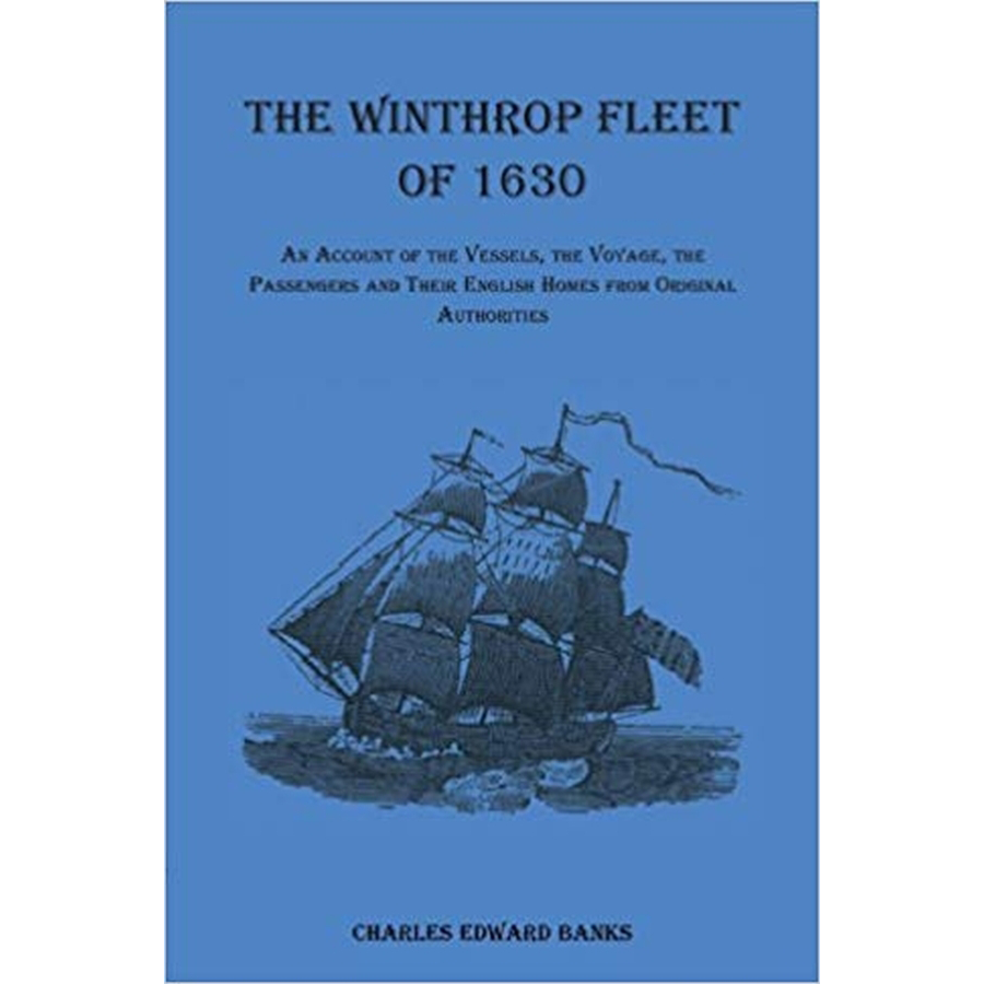 The Winthrop Fleet of 1630: An Account of the Vessels, the Voyage, the Passengers and their English Homes from Original Authorities