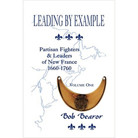Leading By Example, Partisan Fighters and Leaders of New France, 1660-1760: Volume 1