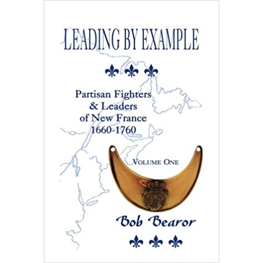 Leading By Example, Partisan Fighters and Leaders of New France, 1660-1760: Volume 1