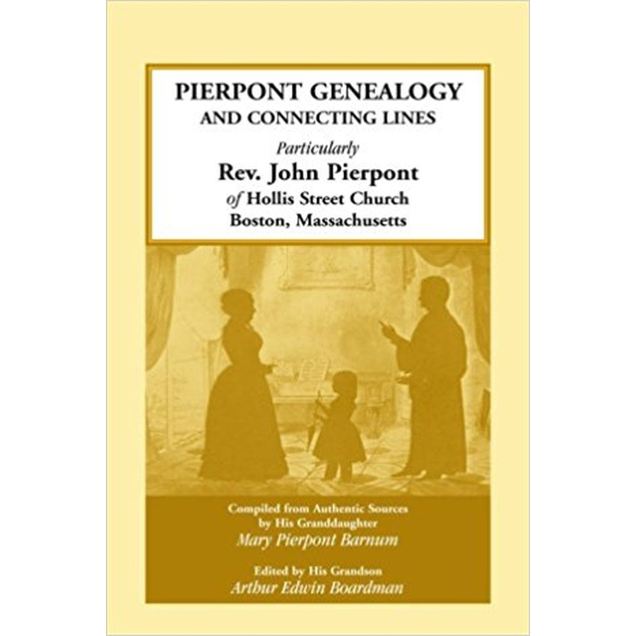 Pierpont Genealogy and Connecting Lines, Particularly Rev. John Pierpont of Hollis Street Church, Boston, Massachusetts