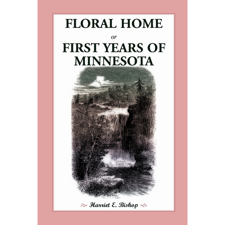 Floral Home: or, First Years of Minnesota Early Sketches, Later Settlements, and Further Development