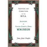 Additions and Corrections to the W.P.A. Inventory of Fulton County, Ohio: Wauseon
