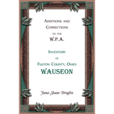 Additions and Corrections to the W.P.A. Inventory of Fulton County, Ohio: Wauseon