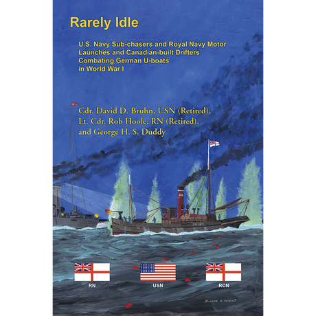 Rarely Idle: U.S. Navy Sub-chasers and Royal Navy Motor Launches and Canadian-built Drifters Combating German U-boats in World War I