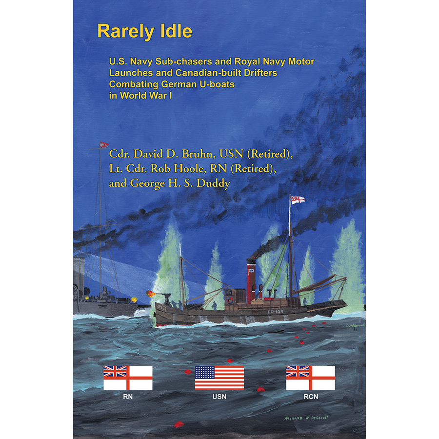 Rarely Idle: U.S. Navy Sub-chasers and Royal Navy Motor Launches and Canadian-built Drifters Combating German U-boats in World War I